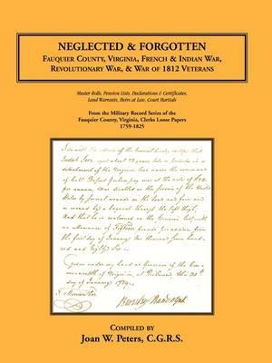 Neglected and Forgotten: Fauquier County, Virginia, French & Indian War, Revolutionary War & War of 1812 Veterans - Joan W Peters - cover