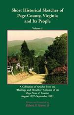 Short Historical Sketches of Page County, Virginia And Its People, Volume 1: A Collection of Articles form the   oeHeritage and Heraldry   Column of the Page News & Courier August 1997-September 2001