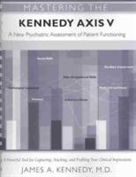 Mastering the Kennedy Axis V: A New Psychiatric Assessment of Patient Functioning - James A. Kennedy - cover