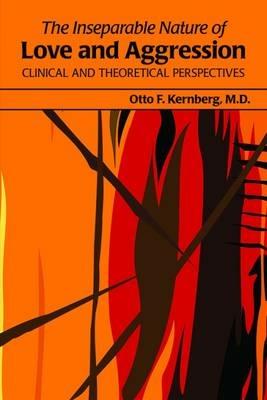 The Inseparable Nature of Love and Aggression: Clinical and Theoretical Perspectives - Otto F. Kernberg - cover
