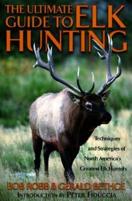 Ultimate Guide to Elk Hunting - Bob Robb,Gerald Bethge - cover