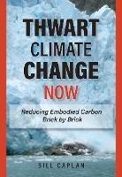 Thwart Climate Change Now: Reducing Embodied Carbon Brick by Brick - Bill Caplan - cover