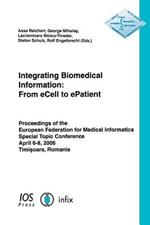 Integrating Biomedical Information: From eCell to ePatient - Proceedings of the European Federation for Medical Informatics Special Topic Conference 2006