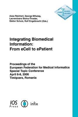 Integrating Biomedical Information: From eCell to ePatient - Proceedings of the European Federation for Medical Informatics Special Topic Conference 2006 - cover