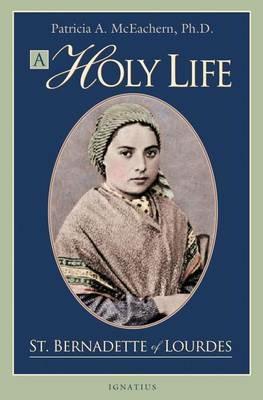 A Holy Life: The Writings of St. Bernadette of Lourdes - cover