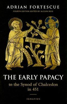 The Early Papacy: To the Synod of Chalcedon in 451 - Alcuin Reid,Adrian Fortescue - cover