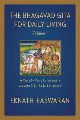 The Bhagavad Gita for Daily Living, Volume 1: A Verse-by-Verse Commentary: Chapters 1-6 The End of Sorrow - Eknath Easwaran - cover