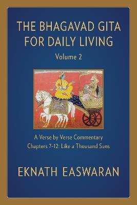 The Bhagavad Gita for Daily Living, Volume 2: A Verse-by-Verse Commentary: Chapters 7-12 Like a Thousand Suns - Eknath Easwaran - cover