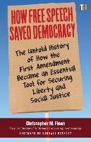 How Free Speech Saved Democracy: The Untold Story of How the First Amendment Became an Essential Tool for Securing Liberty and Social Justice