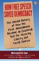 How Free Speech Saved Democracy: The Untold Story of How the First Amendment Became an Essential Tool for Securing Liberty and Social Justice - Christopher M. Finan,Randall Kennedy - cover