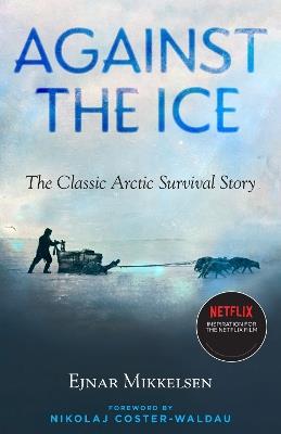 Against The Ice: The Classic Arctic Survival Story - Ejnar Mikkelsen - cover