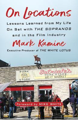 On Locations: Lessons Learned from My Life On Set with The Sopranos and in the Film Industry - Mark Kamine,Mike White - cover