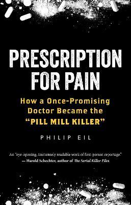 Prescription For Pain: How a Once-Promising Doctor Became the 'Pill Mill Killer' - Philip Eil - cover