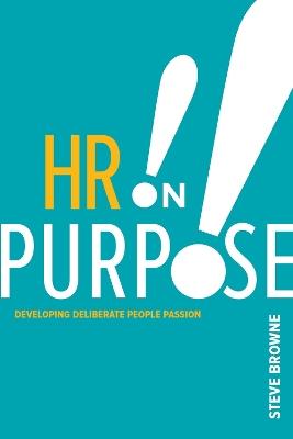HR on Purpose: Developing Deliberate People Passion - Steve Browne - cover