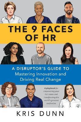 The 9 Faces of HR: A Disruptor's Guide to Mastering Innovation and Driving Real Change - Kris Dunn - cover