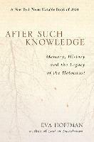 After Such Knowledge: Memory, History, and the Legacy of the Holocaust - Eva Hoffman - cover
