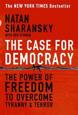The Case For Democracy: The Power of Freedom to Overcome Tyranny and Terror - Natan Sharansky,Ron Dermer - cover