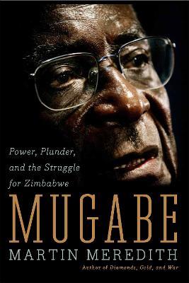 Mugabe: Power, Plunder, and the Struggle for Zimbabwe's Future - Martin Meredith - cover
