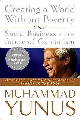 Creating a World Without Poverty: Social Business and the Future of Capitalism - Muhammad Yunus - cover