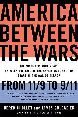America Between the Wars: From 11/9 to 9/11; The Misunderstood Years Between the Fall of the Berlin Wall and the Start of the War on Terror - Derek Chollet,James Goldgeier - cover