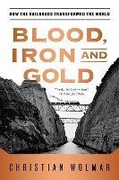 Blood, Iron, and Gold: How the Railroads Transformed the World