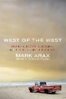 West of the West: Dreamers, Believers, Builders, and Killers in the Golden State - Mark Arax - cover