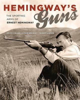 Hemingway's Guns: The Sporting Arms of Ernest Hemingway - Silvio Calabi,Steve Helsley,Roger Sanger - cover