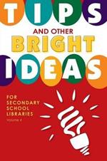 Tips and Other Bright Ideas for Secondary School Libraries: Volume 4