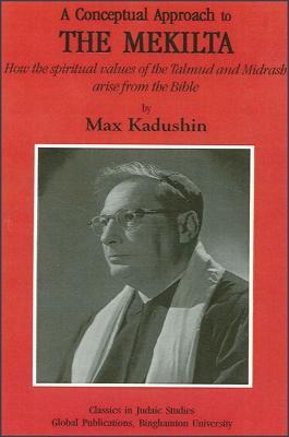 A Conceptual Approach to the Mekilta: How the Spiritual Values of the Talmud and Midrash Arise from the Bible - Max Kadushin - cover