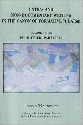 Extra- and Non-Documentary Writing in the Canon of Formative Judaism, Vol. 3: Peripatetic Parallels - Jacob Neusner - cover