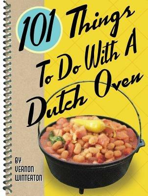 101 Things to do With a Dutch Oven - Vernon Winterton - cover