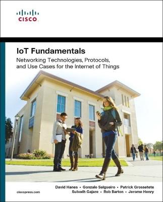 IoT Fundamentals: Networking Technologies, Protocols, and Use Cases for the Internet of Things - David Hanes,Gonzalo Salgueiro,Patrick Grossetete - cover