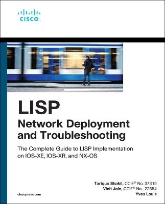 LISP Network Deployment and Troubleshooting: The Complete Guide to LISP Implementation on IOS-XE, IOS-XR, and NX-OS - Tarique Shakil,Vinit Jain,Yves Louis - cover