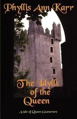 The Idylls of the Queen: A Tale of Queen Guenevere - Phyllis Ann Karr - cover