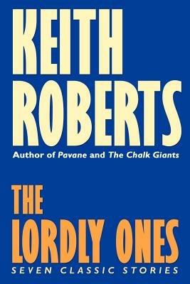Lordly Ones: Seven Classic Stories, the - Keith Roberts - cover
