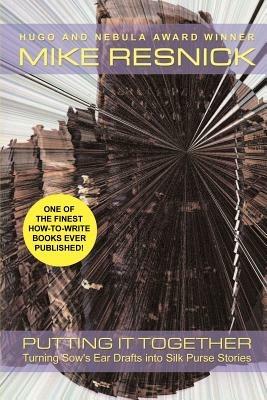 Putting It Together: Turning Sow's Ear Drafts Into Silk Purse Stories - Mike Resnick - cover