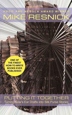 Putting It Together: Turning Sow's Ear Drafts Into Silk Purse Stories - Mike Resnick - cover