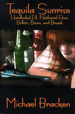 Tequila Sunrise: Hardboiled P.I. Nathaniel Rose: Bullets, Booze and Broads - Michael Bracken - cover