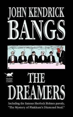 The Dreamers: Being a More or Less Faithful Account of the Literary Exercises of the First Regular Meeting of That Organization - John Kendrick Bangs - cover