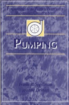 Pumping: Fundamentals for the Water and Wastewater Maintenance Operator - Frank R. Spellman,Joanne Drinan - cover