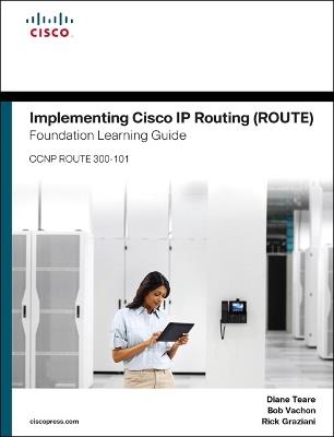 Implementing Cisco IP Routing (ROUTE) Foundation Learning Guide: (CCNP ROUTE 300-101) - Diane Teare,Bob Vachon,Rick Graziani - cover