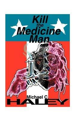 Kill the Medicine Man - Michael C. Haley - cover