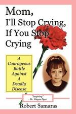 Mom, I'll Stop Crying, If You Stop Crying: A Courageous Battle Against a Deadly Disease