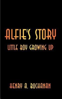 Alfie's Story: Little Boy Growing Up - Henry A. Buchanan - cover