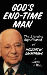 God's End-time Man: The Stunning Significance of Herbert W. Armstrong