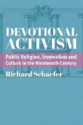 Devotional Activism – Public Religion, Innovation and Culture in the Nineteenth–Century - Richard Schaefer - cover