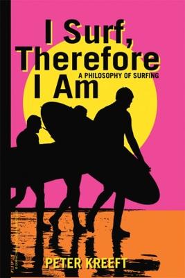I Surf, Therefore I Am – A Philosophy of Surfing - Peter Kreeft - cover