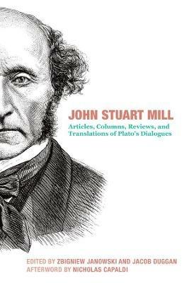 John Stuart Mill - Articles, Columns, Reviews and Translations of Plato`s Dialogues - John Stuart Mill,Zbigniew Janowski,Jacob Duggan - cover