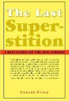 The Last Superstition – A Refutation of the New Atheism - Edward Feser - cover
