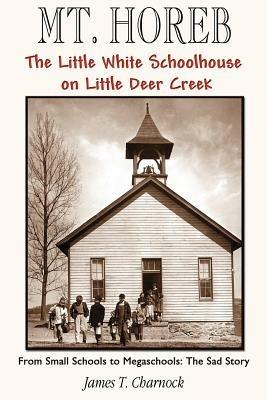 Mt. Horeb: The Little White Schoolhouse on Little Deer Creek - James T Charnock - cover